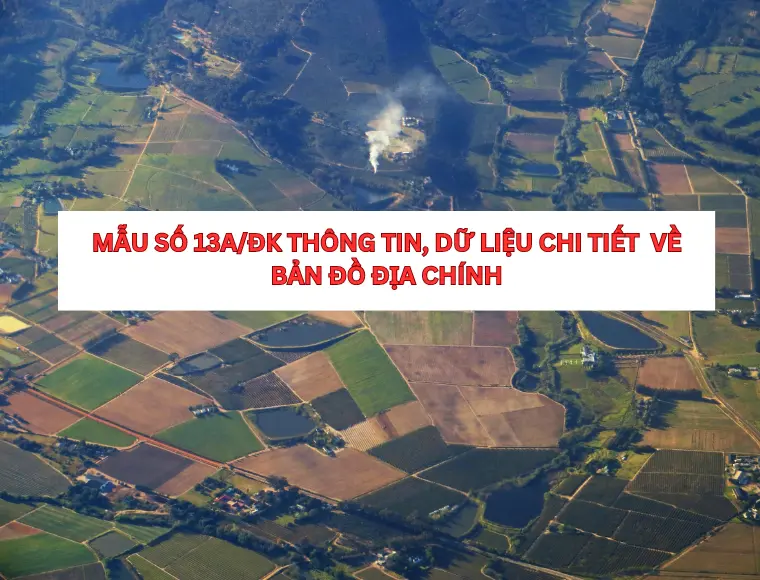 Mẫu Số 13a/ĐK Thông Tin, Dữ Liệu Chi Tiết  Về Bản Đồ Địa Chính