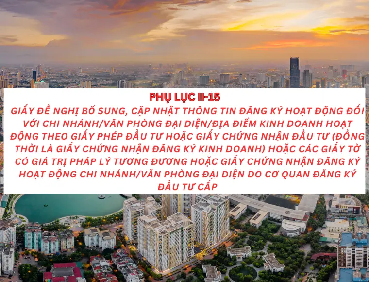 Phụ lục II-15 Giấy đề nghị bổ sung, cập nhật thông tin đăng ký hoạt động đối với chi nhánh/ văn phòng đại diện/ địa điểm kinh doanh hoạt động theo giấy phép đầu tư hoặc giấy chứng nhận đầu tư hoặc... 