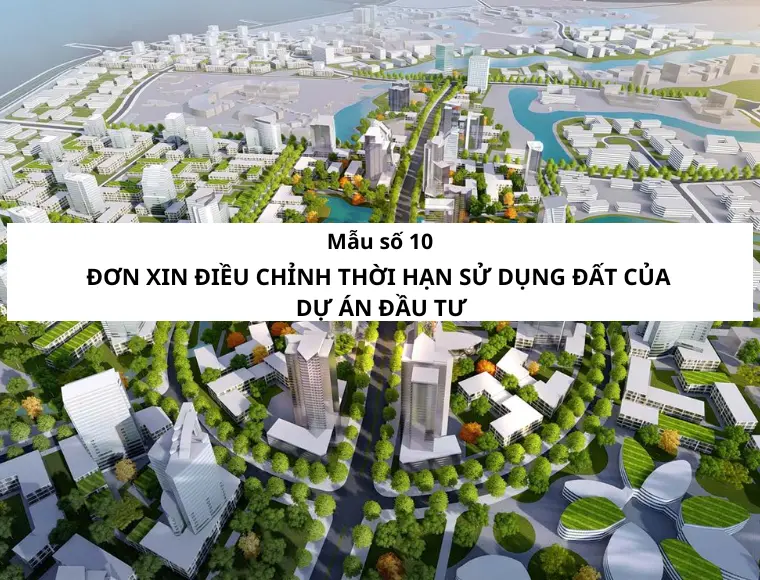 Mẫu Số 10 Đơn Xin Điều Chỉnh Thời Hạn Sử Dụng Đất Của Dự Án Đầu Tư