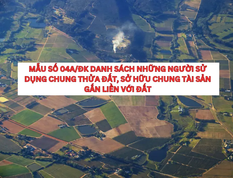 Mẫu Số 04a/ĐK Danh Sách Những Người Sử Dụng Chung Thửa Đất, Sở Hữu Chung Tài Sản Gắn Liền Với Đất