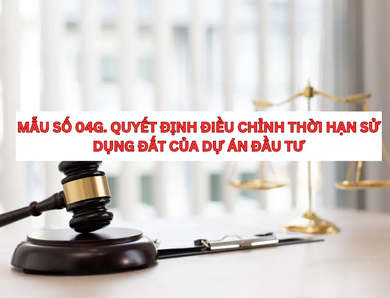 Mẫu Số 04G. Quyết Định Điều Chỉnh Thời Hạn Sử Dụng Đất Của Dự Án Đầu Tư