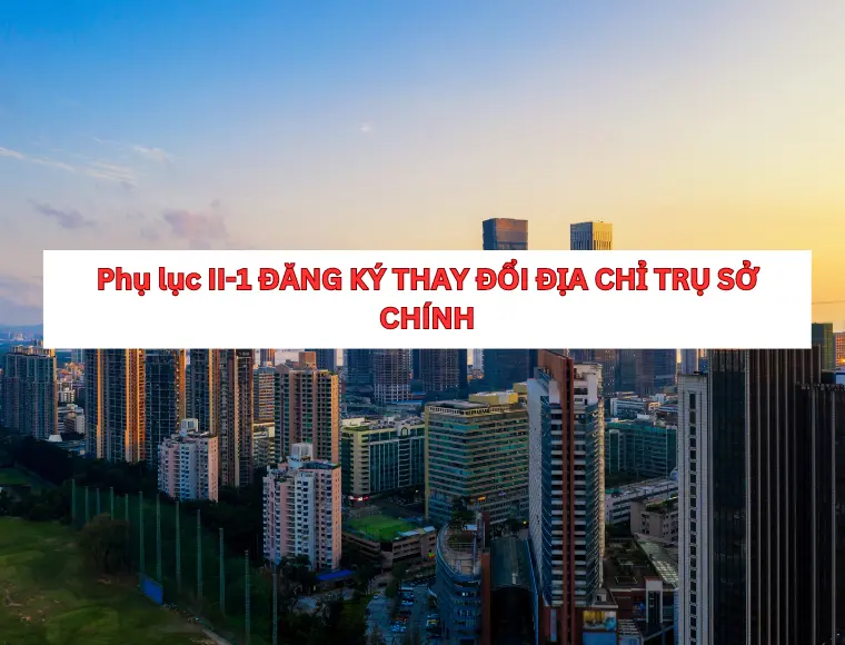 Phụ Lục II-1 Đăng Ký Thay Đổi Địa Chỉ Trụ Sở Chính