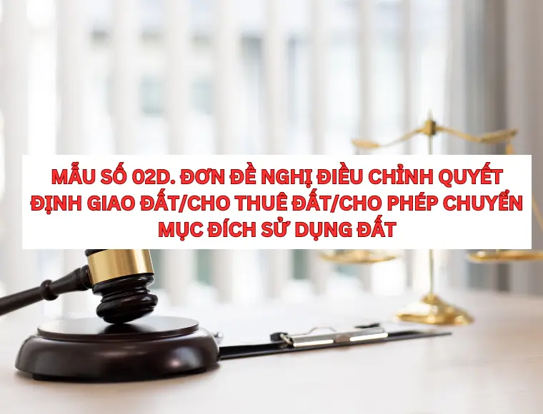 Mẫu Số 02D. Đơn Đề Nghị Điều Chỉnh Quyết Định Giao Đất/Cho Thuê Đất/Cho Phép Chuyển Mục Đích Sử Dụng Đất