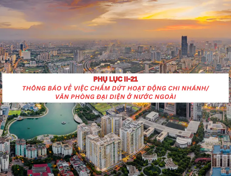 Phụ lục II-21 Thông báo về việc chấm dứt hoạt động chi nhánh/ văn phòng đại diện ở nước ngoài