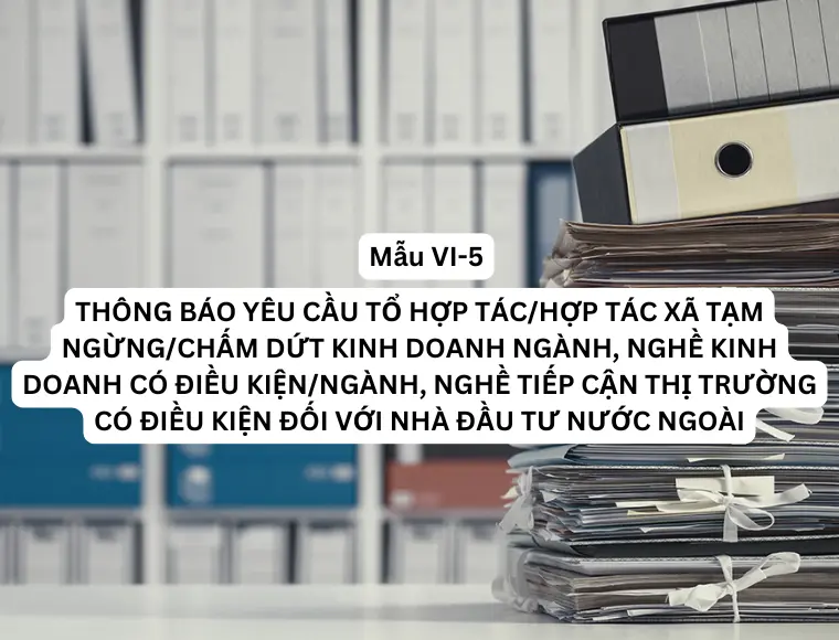 Mẫu VI-5 Thông báo yêu cầu tổ hợp tác/ hợp tác xã tạm ngừng/ chấm dứt kinh doanh ngành, nghề kinh doanh có điều kiện/ ngành, nghề tiếp cận thị trường có điều kiện đối với nhà đầu tư nước ngoài