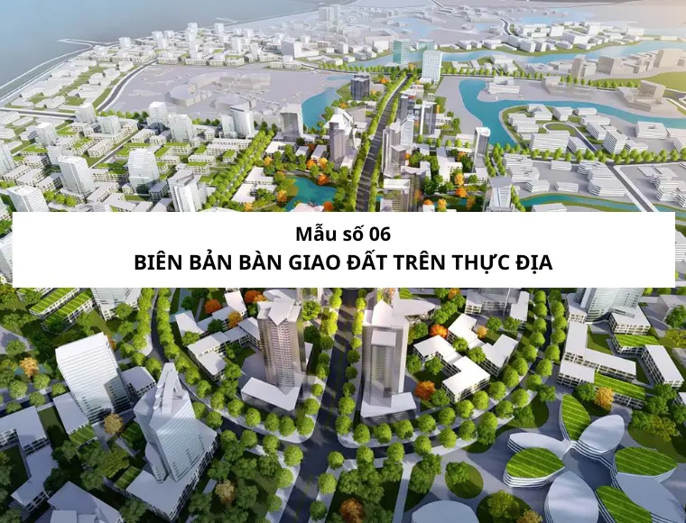 Mẫu Số 06 Biên Bản Bàn Giao Đất Trên Thực Địa
