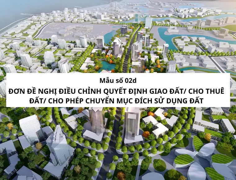 Mẫu Số 02d Đơn Đề Nghị Điều Chỉnh Quyết Định Giao Đất/ Cho Thuê Đất/ Cho Phép Chuyển Mục Đích Sử Dụng Đất