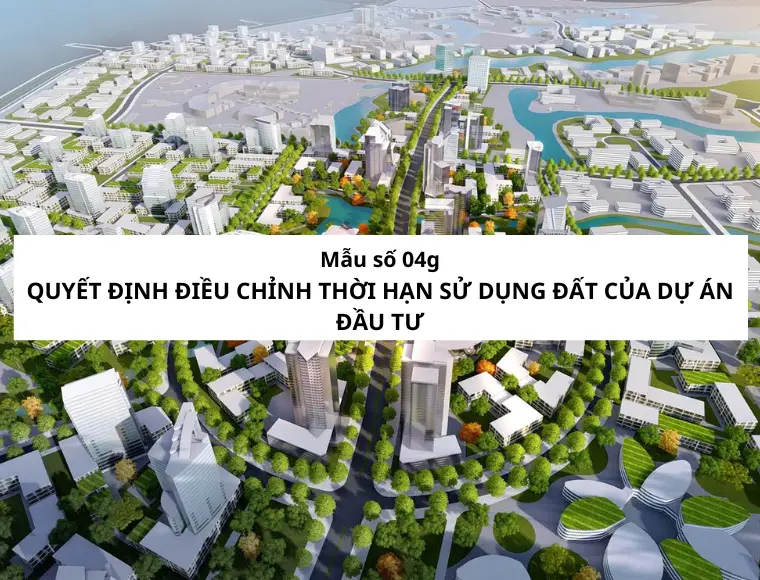 Mẫu Số 04g Quyết Định Điều Chỉnh Thời Hạn Sử Dụng Đất Của Dự Án Đầu Tư