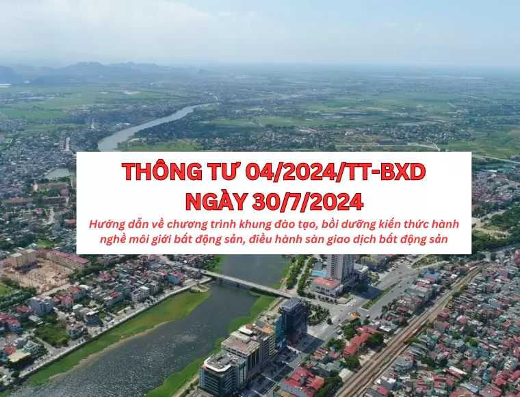 Thông Tư 04/2024/TT-BXD Hướng Dẫn Về Chương Trình Khung Đào Tạo, Bồi Dưỡng Kiến Thức Hành Nghề Môi Giới Bất Động Sản, Điều Hành Phòng Giao Dịch Bất Động Sản