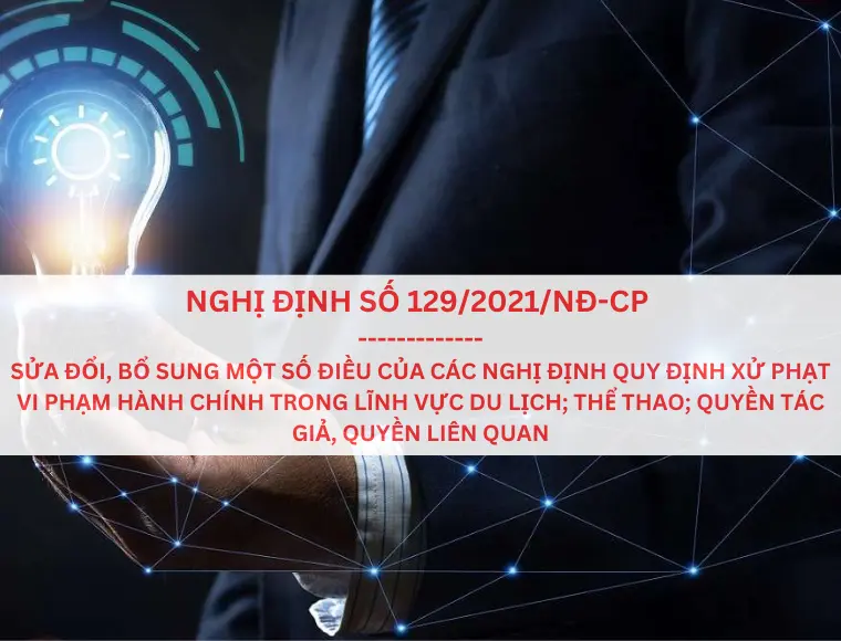 Nghị Định Số 129/2021/NĐ-CP Ngày 30 Tháng 12 Năm 2021 Sửa Đổi,Bổ Sung Một Số Điều Của Các Nghị Định Quy Định Xử Phạt Vi Phạm Hành Chính Trong Lĩnh Vực Du Lịch; Thể Thao; Quyền Tác Giả, Quyền Liên Quan