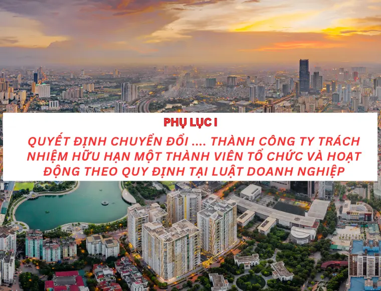Phụ Lục I Quyết Định Chuyển Đổi… Thành Công Ty Trách Nghiệm Hữu Hạn Một Thành Viên Tổ Chức Và Hoạt Động Theo Quy Định Tại Luật Doanh Nghiệp