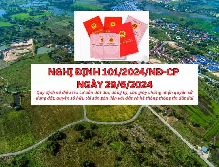 Nghị Định 101/2024/NĐ-CP Quy Định Về Điều Tra Cơ Bản Đất Đai; Đăng Ký, Cấp Giấy Chứng Nhận Quyền Sử Dụng Đất, Quyền Sở Hữu Tài Sản Gắn Liền Với Đất Và Hệ Thống Thông Tin Đất Đai