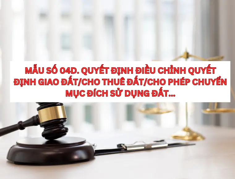 Mẫu Số 04d. Quyết Định Điều Chỉnh Quyết Định Giao Đất/Cho Thuê Đất/Cho Phép Chuyển Mục Đích Sử Dụng Đất