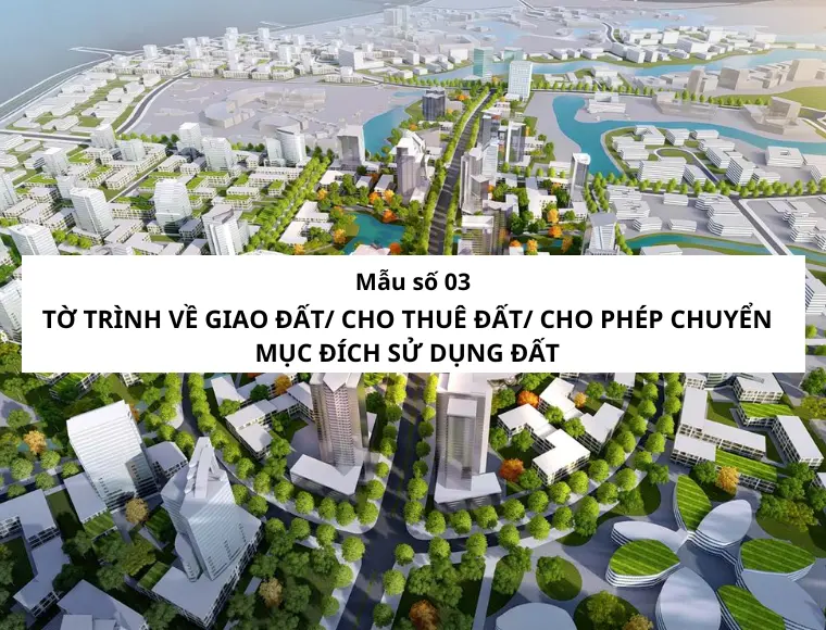 Mẫu Số 03 Tờ Trình Về Giao Đất/ Cho Thuê Đất/ Cho Phép Chuyển Mục Đích Sử Dụng Đất