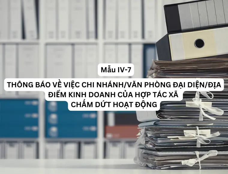 Mẫu IV-7 Thông báo về việc chi nhánh/ văn phòng đại diện/ địa điểm kinh doanh của hợp tác xã chấm dứt hoạt động
