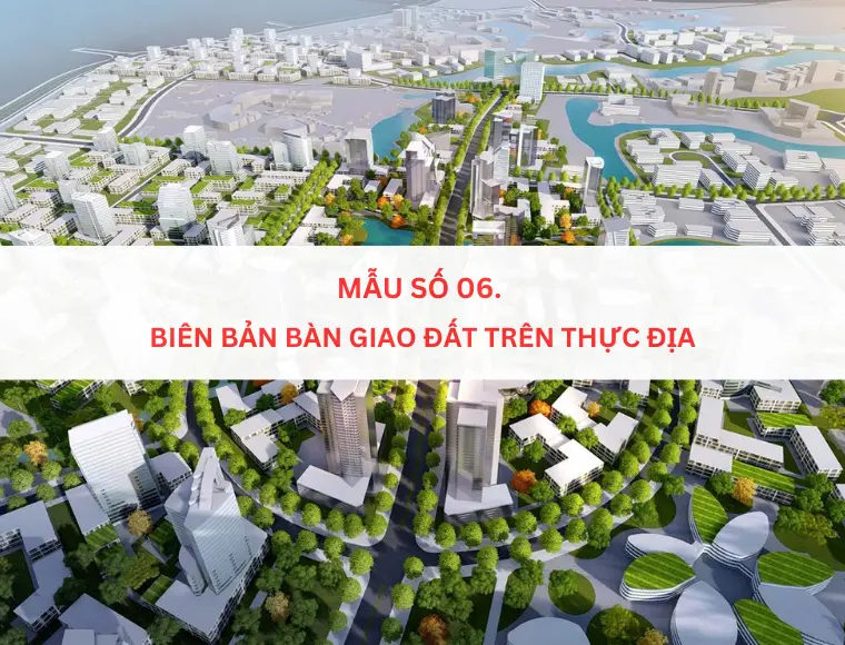 Mẫu số 06. Biên bản bàn giao đất trên thực địa