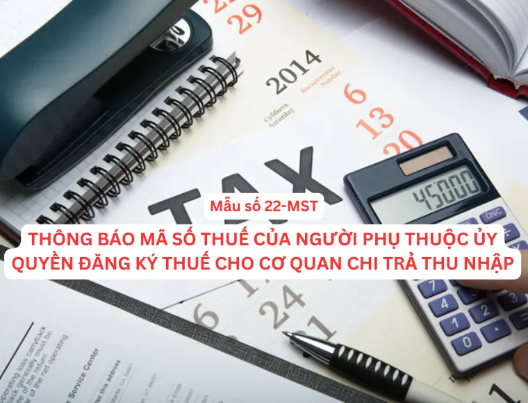 Mẫu Số 22-MST  Thông Báo Mã Số Thuế Của Người Phụ Thuộc Ủy Quyền Đăng Ký Thuế Cho Cơ Quan Chi Trả Thu Nhập