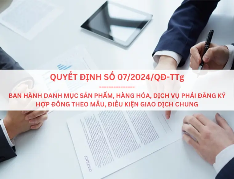 Quyết Định Số 07/2024/QĐ-TTG Ngày 20 Tháng 6 Năm 2024 Ban Hành Danh Mục Sản Phẩm, Hàng Hóa, Dịch Vụ Phải Đăng Ký Hợp Đồng Theo Mẫu, Điều Kiện Giao Dịch Chung
