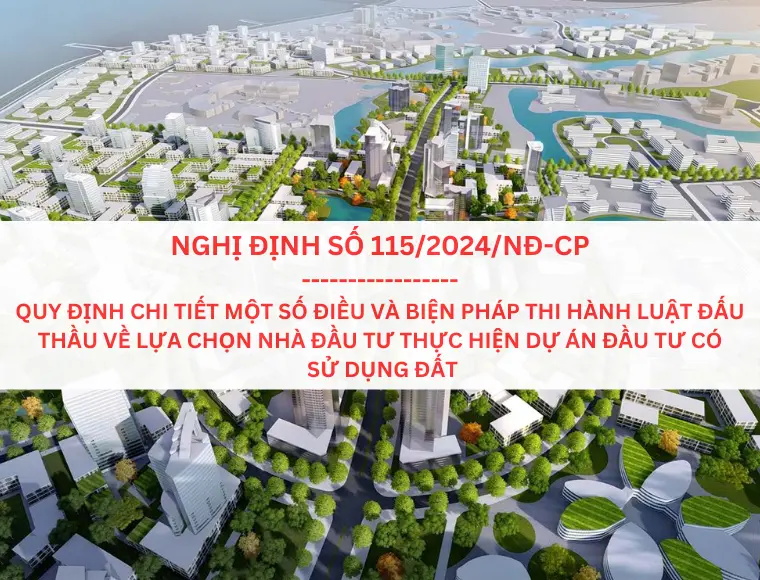 Nghị Định Số 115/2024 Quy Định Chi Tiết Một Số Điều Và Biện Pháp Thi Hành Luật Đấu Thầu Về Lựa Chọn Nhà Đầu Tư Thực Hiện Dự Án Đầu Tư Có Sử Dụng Đất