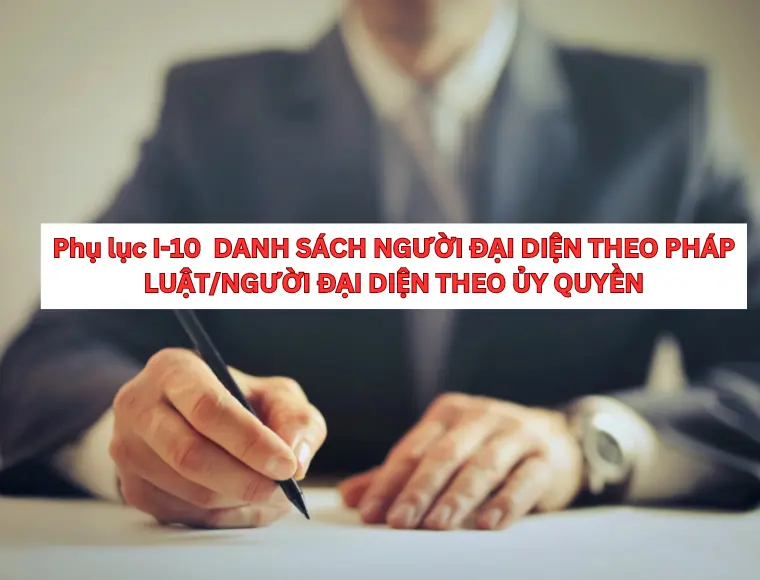 Phụ Lục I-10 Danh Sách Người Đại Diện Theo Pháp Luật/Người Đại Diện Theo Ủy Quyền